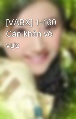 [VABX] 1-160 Càn khôn vô vực