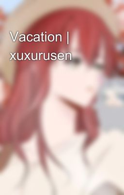 Vacation | xuxurusen 🔞