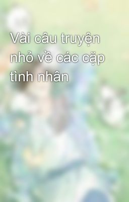 Vài câu truyện nhỏ về các cặp tình nhân