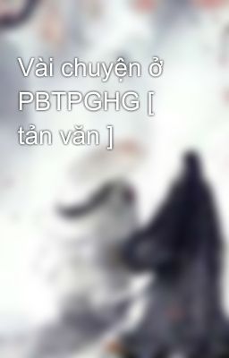 Vài chuyện ở PBTPGHG [ tản văn ]