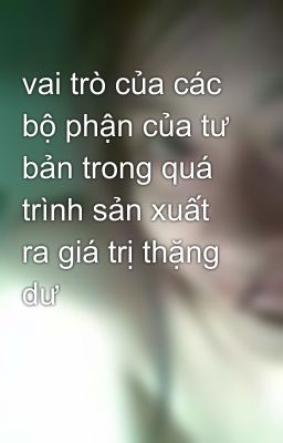 vai trò của các bộ phận của tư bản trong quá trình sản xuất ra giá trị thặng dư