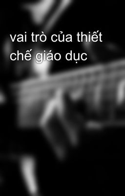 vai trò của thiết chế giáo dục