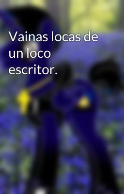 Vainas locas de un loco escritor.