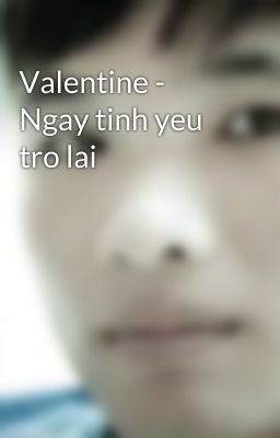 Valentine - Ngay tinh yeu tro lai