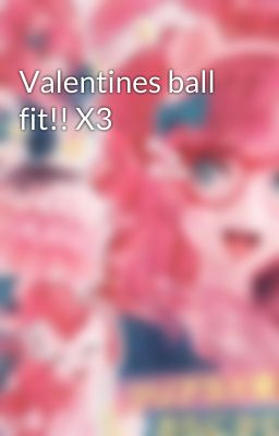 Valentines ball fit!! X3