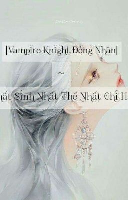 [Vampire Knight Đồng Nhân] Nhất Sinh, Nhất Thế, Nhất Chi Hoa