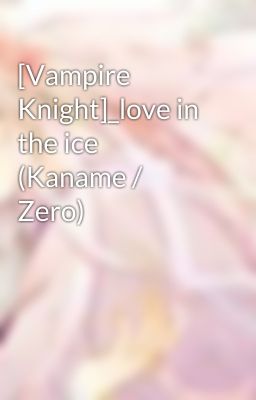 [Vampire Knight]_love in the ice (Kaname / Zero)