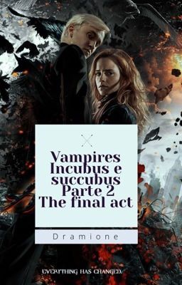 Vampires - Incubus e Succubus Parte 2 The final act ( Dramione ) 