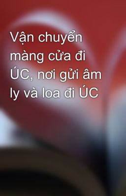 Vận chuyển màng cửa đi ÚC, nơi gửi âm ly và loa đi ÚC