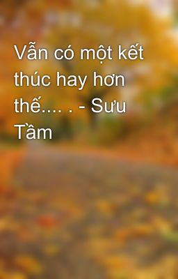 Vẫn có một kết thúc hay hơn thế.... . - Sưu Tầm