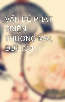 VẤN ĐỀ PHÁT TRIỂN THƯƠNG MẠI, DU LỊCH