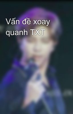 Vấn đề xoay quanh TXT