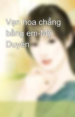 Vạn hoa chẳng bằng em-Mỹ Duyên