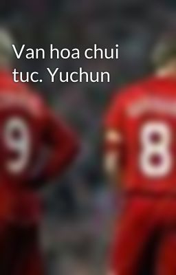 Van hoa chui tuc. Yuchun