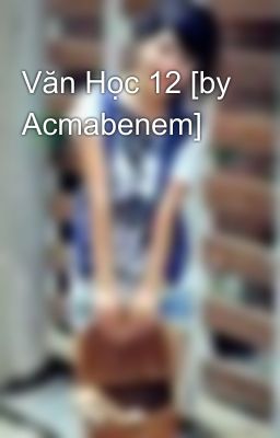 Văn Học 12 [by Acmabenem]