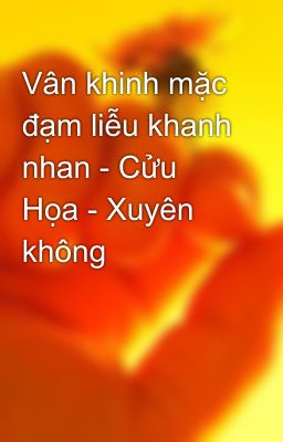 Vân khinh mặc đạm liễu khanh nhan - Cửu Họa - Xuyên không