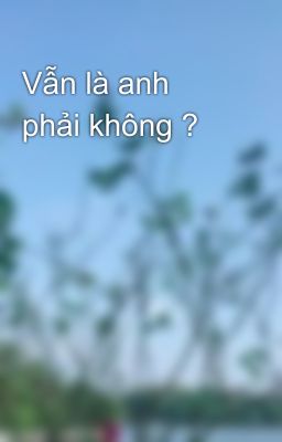 Vẫn là anh phải không ?