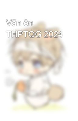 Văn ôn THPTQG 2024