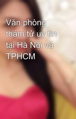 Văn phòng thám tử uy tín tại Hà Nội và TPHCM