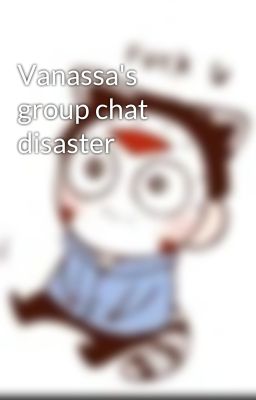 Vanassa's group chat disaster 