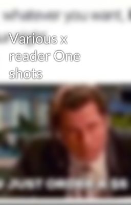 Various x reader One shots 