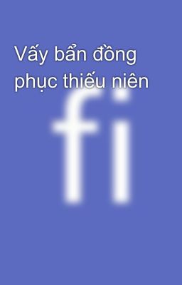 Vấy bẩn đồng phục thiếu niên