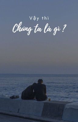 Vậy thì chúng ta là gì ?