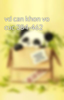 vd can khon vo cuc 384-462