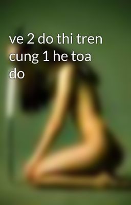 ve 2 do thi tren cung 1 he toa do