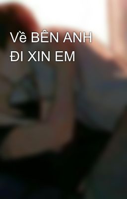 Về BÊN ANH ĐI XIN EM