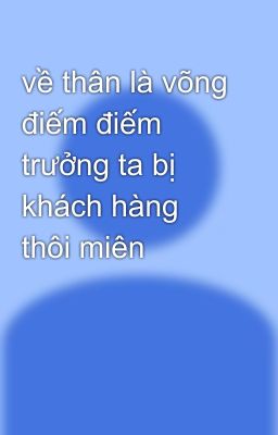 về thân là võng điếm điếm trưởng ta bị khách hàng thôi miên