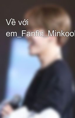 Về với em_Fanfic_Minkook_Bts