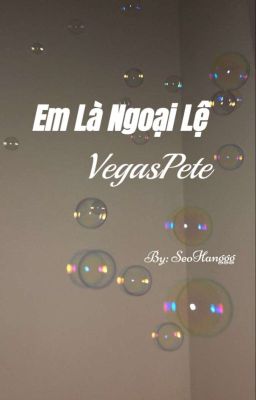  [VegasPete] Em là Ngoại Lệ