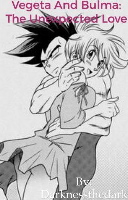 Vegeta and Bulma: The unexpected love 