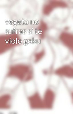 vegeta no sufras si te violo goku 