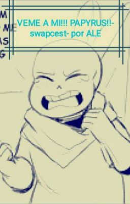 VEME A MI!! PAPYRUS!!!- swapcest- por ale 