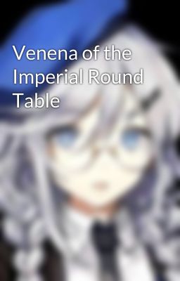 Venena of the Imperial Round Table