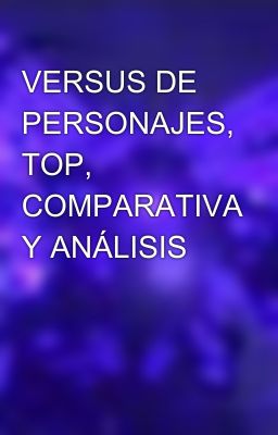 VERSUS DE PERSONAJES, TOP, COMPARATIVA Y ANÁLISIS