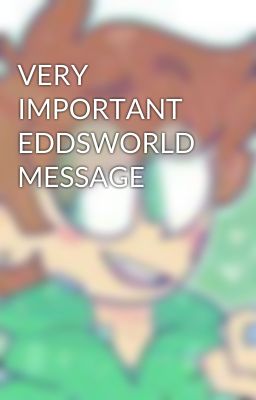 VERY IMPORTANT EDDSWORLD MESSAGE 