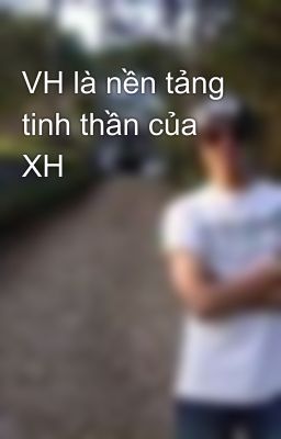 VH là nền tảng tinh thần của XH