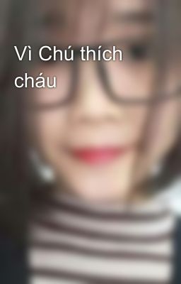 Vì Chú thích cháu 