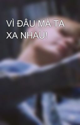 VÌ ĐÂU MÀ TA XA NHAU!