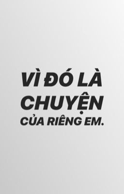 Vì đó là chuyện của riêng em