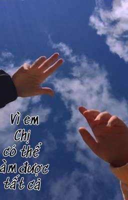 Vì em chị có thể làm được tất cả 