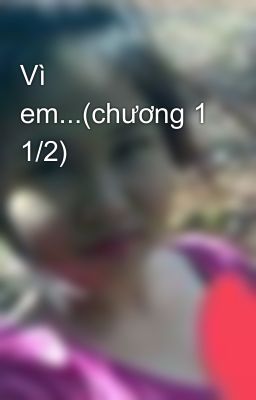 Vì em...(chương 1 1/2)