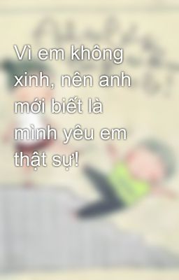 Vì em không xinh, nên anh mới biết là mình yêu em thật sự!