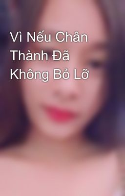 Vì Nếu Chân Thành Đã Không Bỏ Lỡ