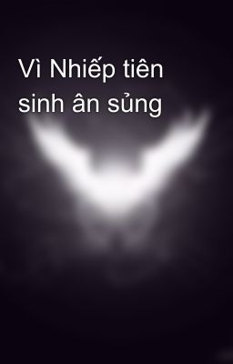 Vì Nhiếp tiên sinh ân sủng