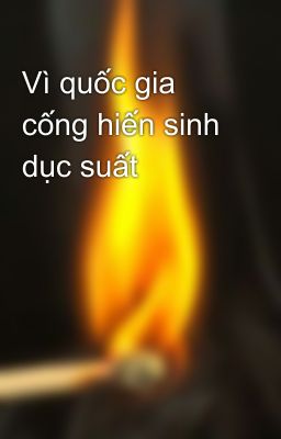 Vì quốc gia cống hiến sinh dục suất