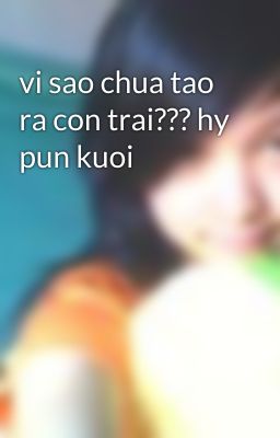 vi sao chua tao ra con trai??? hy pun kuoi